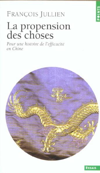 Couverture du livre « La propension des choses. pour une histoire de l'efficacité en Chine » de Francois Jullien aux éditions Points