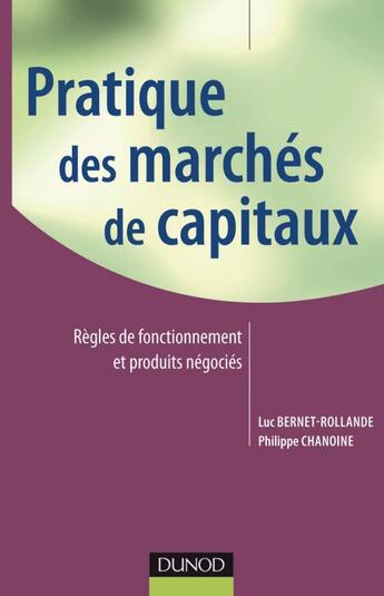 Couverture du livre « Pratique des marchés de capitaux ; règles de fonctionnement et produits négociés » de Luc Bernet-Rollande et Philippe Chanoine aux éditions Dunod