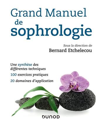 Couverture du livre « Grand manuel de sophrologie ; une synthèse des différentes techniques ; 100 exercices pratiques ; 20 domaines d'application » de Bernard Etchelecou et Collectif aux éditions Dunod