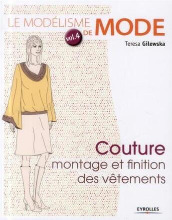 Couverture du livre « Le modélisme de mode Tome 4 ; couture, montage et finition des vêtements » de Teresa Gilewska aux éditions Eyrolles