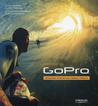 Couverture du livre « Maîtriser sa GoPro ; accessoires, prise de vues, editing, diffusion » de Bradford Schmidt et Brandon Thompson aux éditions Eyrolles