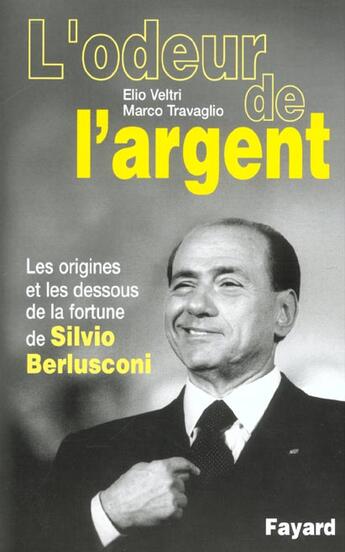 Couverture du livre « L'odeur de l'argent : les origines et les dessous de la fortune de Silvio Berlusconi » de Elio Veltri et Marci Travaglio aux éditions Fayard