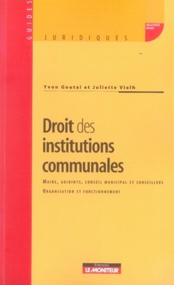 Couverture du livre « Droit des institutions communales » de Yvon Goutal et Juliette Vielh aux éditions Le Moniteur