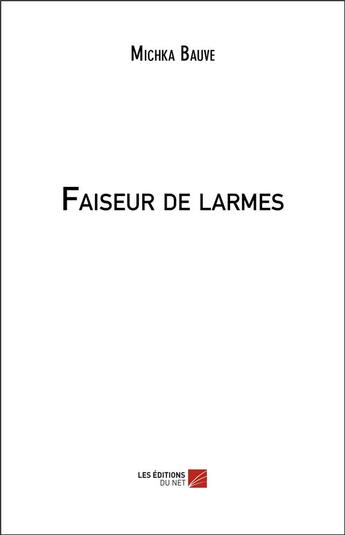 Couverture du livre « Faiseur de larmes » de Michka Bauve aux éditions Editions Du Net