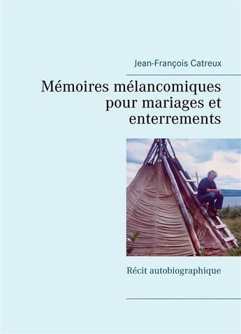 Couverture du livre « Mémoires mélancomiques pour mariages et enterrements ; Récit autobiographique » de Jean-Francois Catreux aux éditions Books On Demand