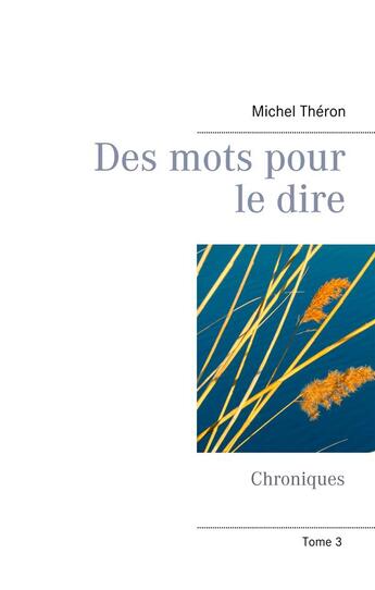 Couverture du livre « Des mots pour le dire t.3 ; chroniques » de Michel Théron aux éditions Books On Demand