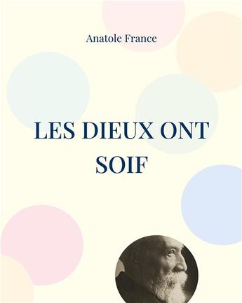 Couverture du livre « Les dieux ont soif - l'un des meilleurs romans du demi-siecle » de Anatole France aux éditions Books On Demand