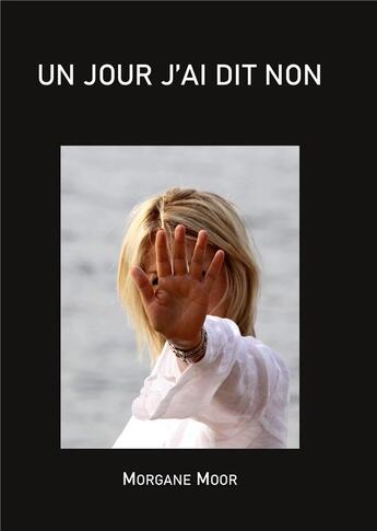 Couverture du livre « Un jour j'ai dit non » de Morgane Moor aux éditions Books On Demand