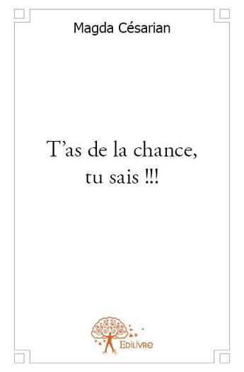 Couverture du livre « T'as de la chance, tu sais !!! » de Magda Cesarian aux éditions Edilivre