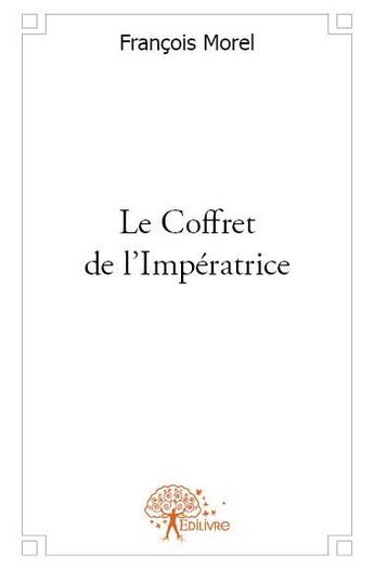 Couverture du livre « Le coffret de l'impératrice » de Francois Morel aux éditions Edilivre