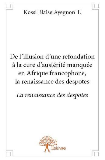 Couverture du livre « De l illusion d une refondation a la cure d austerite manquee en afrique francophone, la renaissance » de Ayegnon T. K B. aux éditions Edilivre