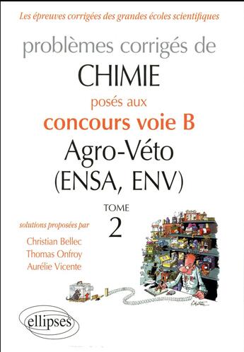 Couverture du livre « Chimie ; problèmes corrigés posés au concours voie B agro-véto (ENSA et ENV) 2012-2016 tome 2 » de Christian Bellec et Thomas Onfroy et Vicente Aurelie aux éditions Ellipses