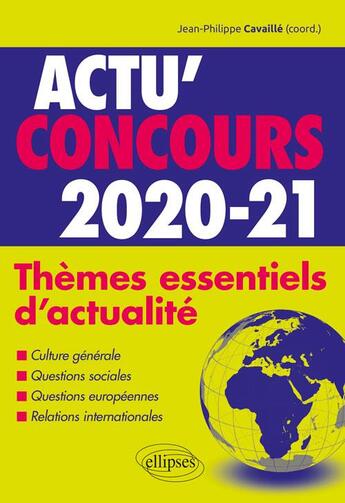 Couverture du livre « Actu'concours ; thèmes essentiels d'actualité (édition 2020/2021) » de Jean-Philippe Cavaille aux éditions Ellipses