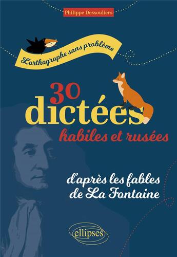 Couverture du livre « L'orthographe sans problème : 30 dictées habiles et rusées, d'après les fables de La Fontaine » de Philippe Dessouliers aux éditions Ellipses