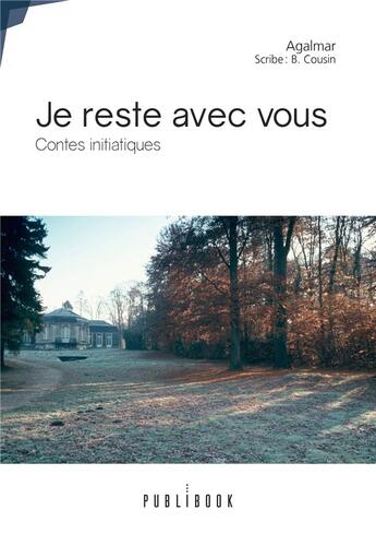 Couverture du livre « Je reste avec vous ; contes initiatiques » de Agalmar et B Cousin aux éditions Publibook