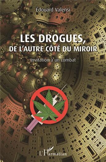 Couverture du livre « Les drogues de l'autre côté du miroir ; invitation à un combat » de Edouard Valensi aux éditions L'harmattan