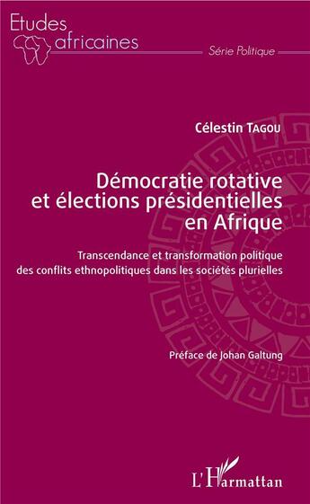 Couverture du livre « Démocratie rotative et élections présidentielles en Afrique ; transcendance et transformation politique des conflits ethnopolitique dans les sociétés plurielles » de Celestin Tagou aux éditions L'harmattan