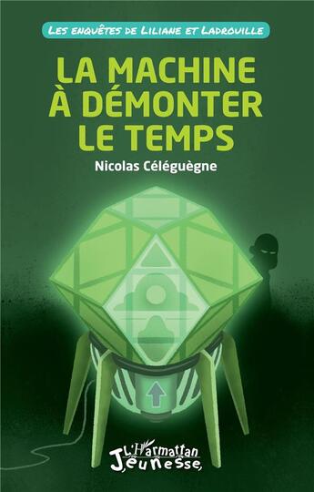 Couverture du livre « La machine à démonter le temps » de Nicolas Celeguegne aux éditions L'harmattan