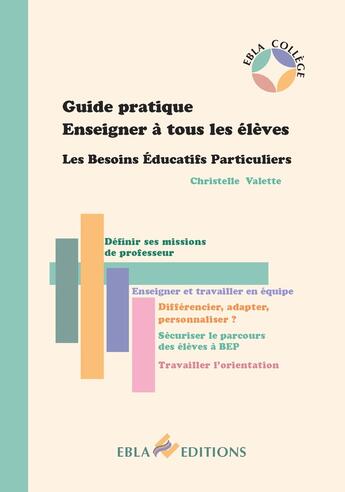 Couverture du livre « Guide pratique enseigner a tous les eleves bep - les besoins educatifs particuliers » de Christelle Valette aux éditions Ebla