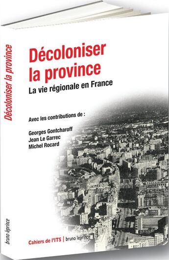 Couverture du livre « Décoloniser la province ; la vie régionale en France » de Michel Rocard et Georges Gontcharoff et Jean Le Garrec aux éditions Bruno Leprince