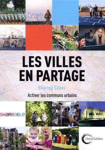 Couverture du livre « Les villes en partage ; les communs, un mouvement en marche » de  aux éditions Libre & Solidaire