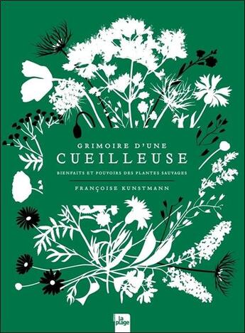 Couverture du livre « Grimoire d'une cueilleuse : bienfaits et pouvoirs des plantes sauvages » de Francoise Kunstmann aux éditions La Plage