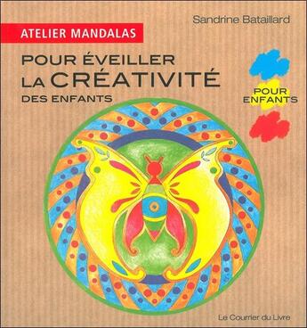 Couverture du livre « Atelier mandalas : pour éveiller la créativité des enfants » de Sandrine Bataillard aux éditions Courrier Du Livre