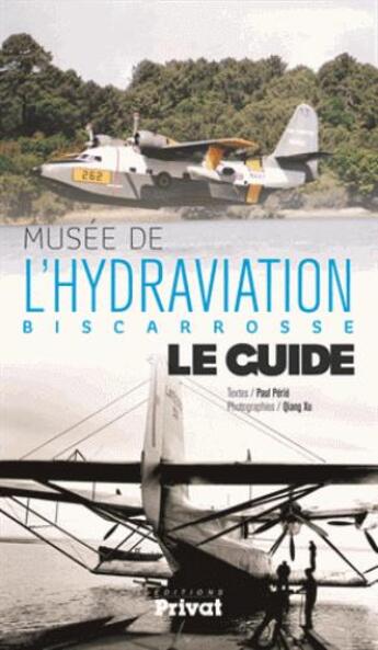 Couverture du livre « Musée de l'hydraviation, Biscarrosse, le guide » de Paul Perie et Qiang Xu aux éditions Privat