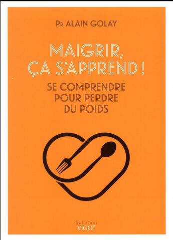 Couverture du livre « Maigrir, ça s'apprend ! s'accepter pour perdre du poids » de Golay Alain aux éditions Vigot