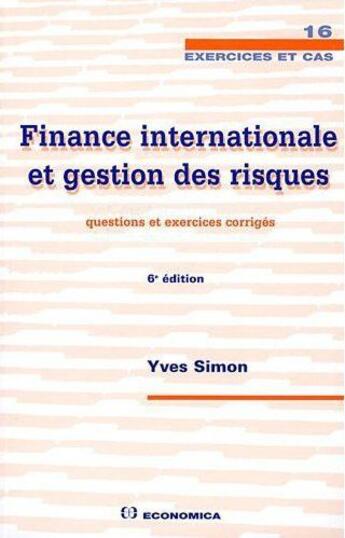 Couverture du livre « Finance internationale et gestion des risques ; questions et exercices corrigés, 6e edition » de Yves Simon aux éditions Economica