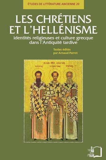 Couverture du livre « Les chrétiens et l'hellénisme ; identités religieuses et culture grecque dans l'Antiquité tardive » de  aux éditions Rue D'ulm