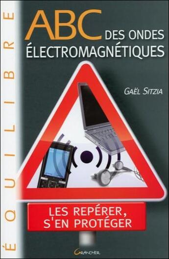 Couverture du livre « ABC des ondes électromagnétiques ; les repérer, s'en protéger » de Gael Sitzia aux éditions Grancher