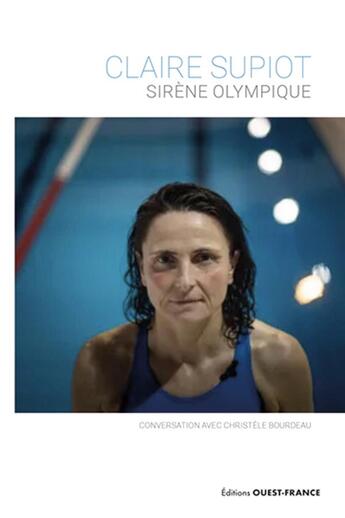 Couverture du livre « Claire Supiot, sirène olympique : Conversation avec Christèle Bourdeau » de Christele Bourdeau aux éditions Ouest France