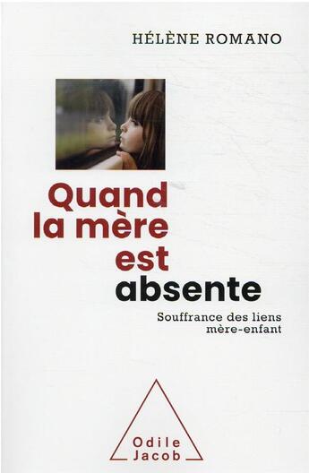 Couverture du livre « Quand la mère est absente : souffrance des liens mère-enfant » de Helene Romano aux éditions Odile Jacob