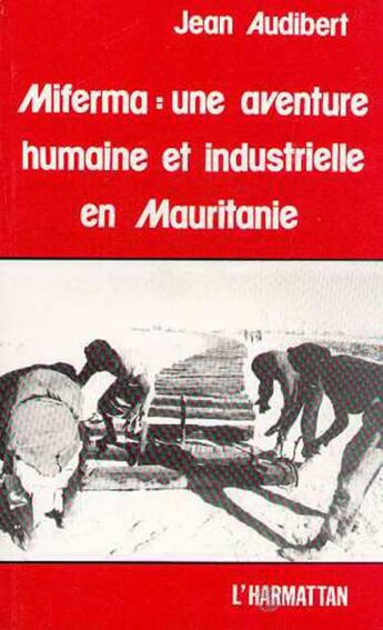 Couverture du livre « Miferma : une aventure humaine et industrielle en mauritanie » de Jean Audibert aux éditions L'harmattan
