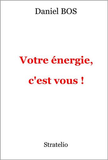 Couverture du livre « Votre énergie, c'est vous ! » de Daniel Bos aux éditions Stratelio