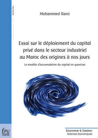 Couverture du livre « Essai sur le déploiement du capital privé dans le secteur industriel au maroc des origines à nos jours » de Mohammed Rami aux éditions Publibook