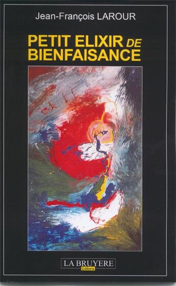 Couverture du livre « Petit elixir de bienfaisance » de Jean Francois Larour aux éditions La Bruyere