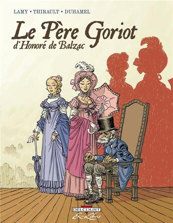 Couverture du livre « Le Père Goriot, d'Honoré de Balzac ; intégrale » de Bruno Duhamel et Philippe Thirault et Thierry Lamy aux éditions Delcourt