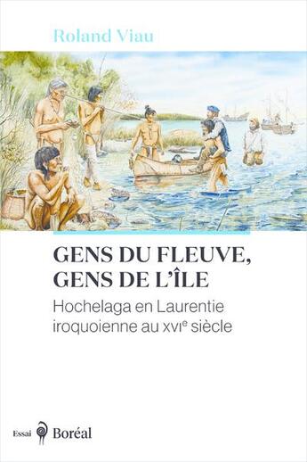 Couverture du livre « Gens du fleuve, gens de l'île - Hochelaga en Laurentie iroquoienne au XVIe siècle » de Roland Viau aux éditions Boreal