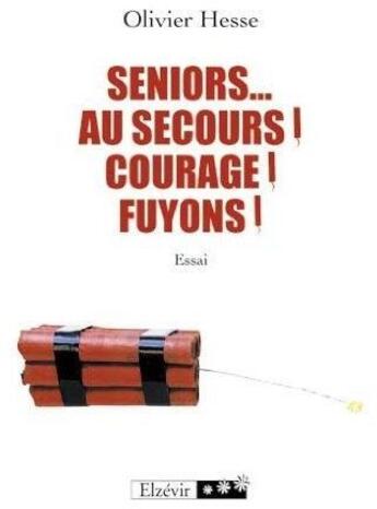 Couverture du livre « Seniors...au secours ! courage ! fuyons » de Olivier Hesse aux éditions Elzevir