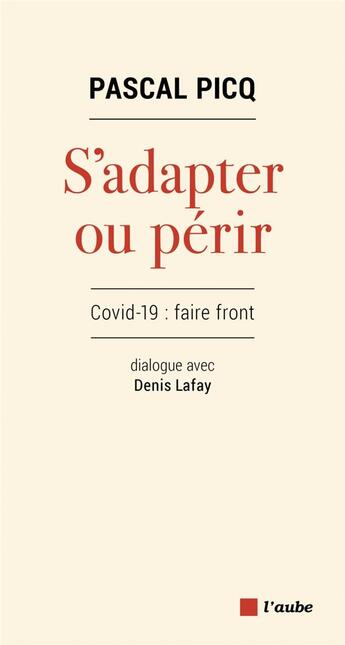 Couverture du livre « S'adapter ou périr ; Covid-19 : faire front, dialogue avec Denis Lafay » de Pascal Picq et Denis Lafay aux éditions Editions De L'aube