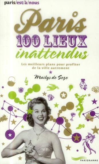 Couverture du livre « Paris ; 100 lieux inattendus » de Mailys De Seze aux éditions Parigramme