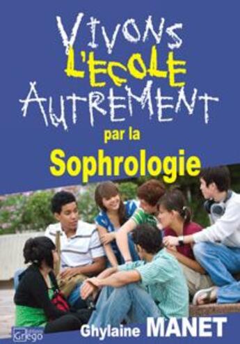 Couverture du livre « Vivons l'école autrement par la sophrologie » de Ghylaine Manet aux éditions Vernazobres Grego