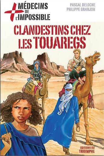 Couverture du livre « Médecins de l'impossible Tome 8 ; clandestins chez les touaregs » de Philippe Granjon et Pascal Deloche aux éditions Triomphe