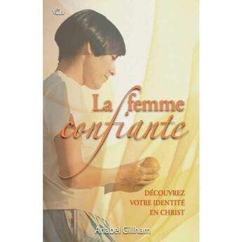 Couverture du livre « La femme confiante ; découvrez votre identité en Christ » de Anabel Gillham aux éditions Vida