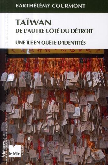 Couverture du livre « Taiwan, de l'autre côté du détroit ; une île en quête d'identités » de Barthelemy Courmont aux éditions Felin