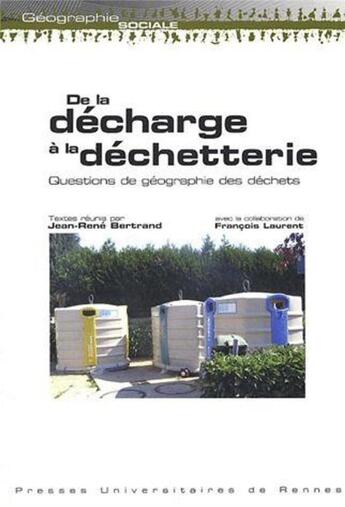 Couverture du livre « De la décharge à la déchetterie ; questions de géographie des déchets » de Jean-Rene Bertrand aux éditions Pu De Rennes