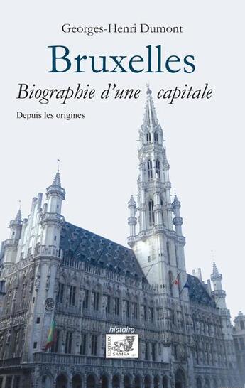 Couverture du livre « Bruxelles ; biographie d'une capitale, depuis les origines » de Georges-Henri Dumont aux éditions Samsa