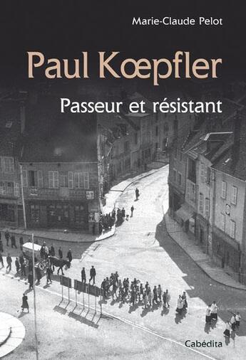 Couverture du livre « Paul Koepfler ; passeur et résistant » de Marie Claude Pelot aux éditions Cabedita